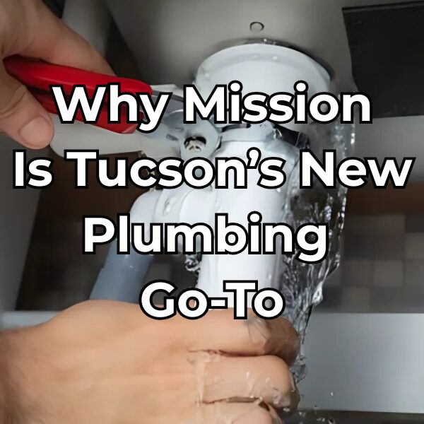 Why Mission Is Tucson’s New Plumbing Go-To
