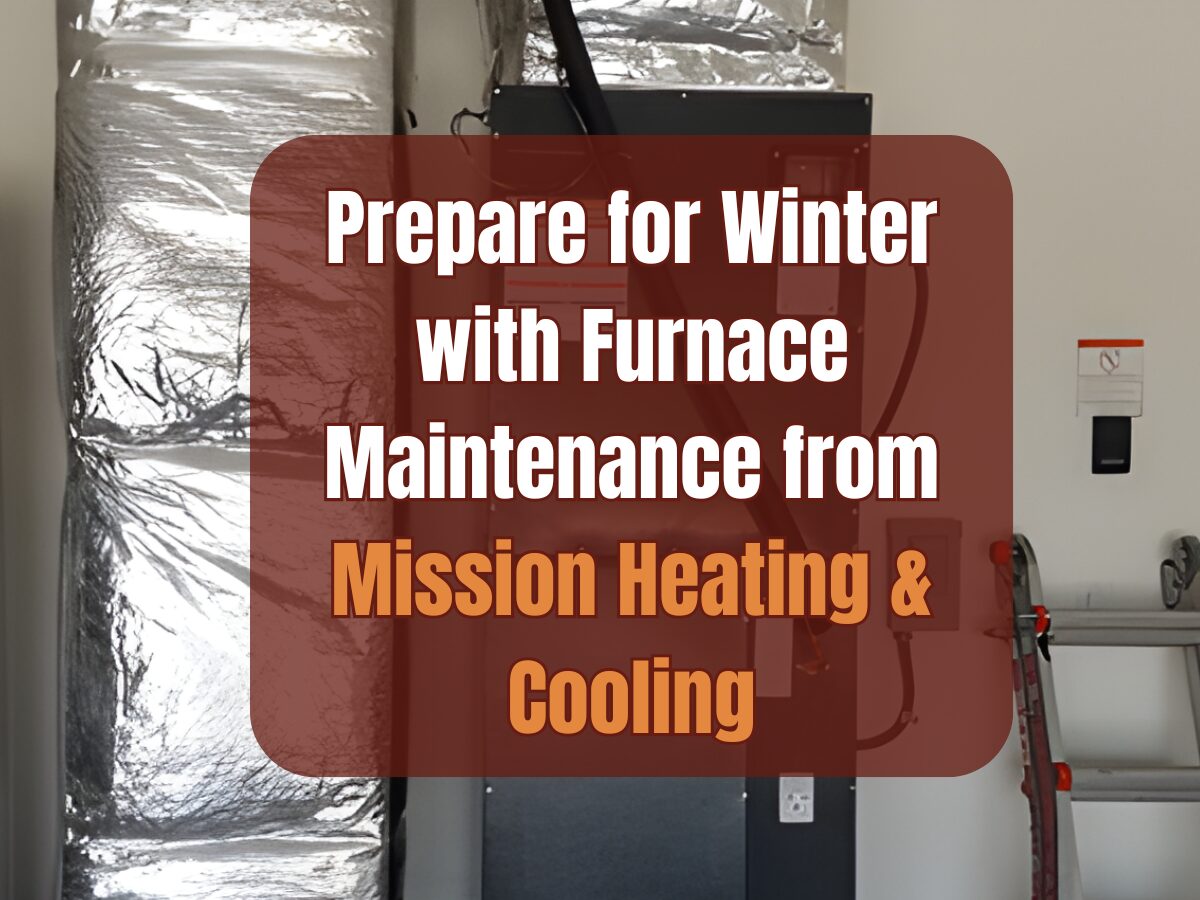 Prepare for Winter with Furnace Maintenance from Mission Heating & Cooling